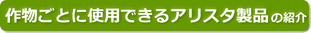 作物ごとに使用できるアリスタ製品の紹介